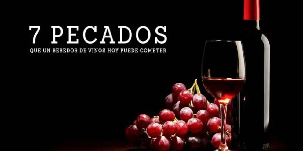 7 "pecados" que un bebedor de vinos hoy puede cometer (sin culpa)